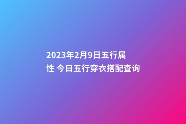 2023年2月9日五行属性 今日五行穿衣搭配查询